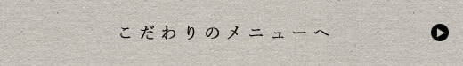 こだわりのメニューへ